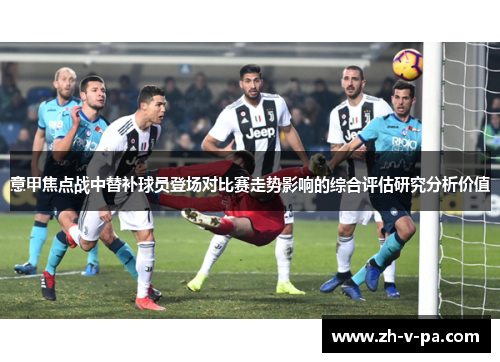 意甲焦点战中替补球员登场对比赛走势影响的综合评估研究分析价值