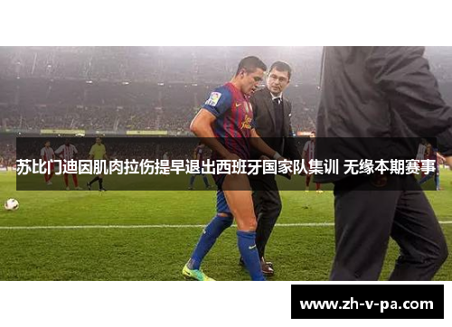 苏比门迪因肌肉拉伤提早退出西班牙国家队集训 无缘本期赛事