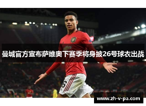 曼城官方宣布萨维奥下赛季将身披26号球衣出战