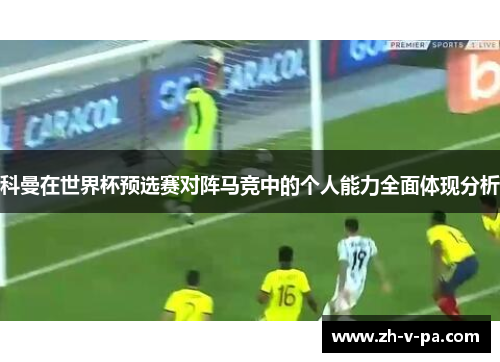 科曼在世界杯预选赛对阵马竞中的个人能力全面体现分析